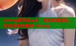 strong萝莉岛apk：自由恋爱冒险，多结局等你解锁-strong