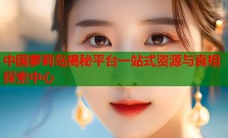 中国萝莉岛揭秘平台一站式资源与真相探索中心