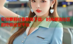 哥特萝莉社更新版下载：时尚潮流社区的终极社交平台
