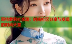 哥特萝莉社亲测：时尚社区分享与发现的时尚天堂