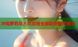 冲绳萝莉岛大兵攻略全解助你轻松通关