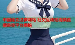中国谁去过萝莉岛 社交互动短视频直播带货平台揭秘