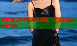 茱莉亚与萝莉岛平台探索：打造你的创作新天地