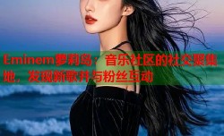 Eminem萝莉岛：音乐社区的社交聚集地，发现新歌并与粉丝互动