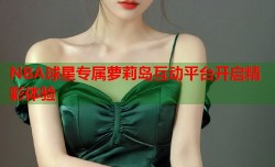 NBA球星专属萝莉岛互动平台开启精彩体验