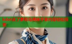 kdot去了萝莉岛揭秘平家内容轻松探索