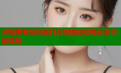 冲绳萝莉岛快速打开攻略轻松畅玩全功能体验