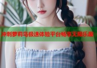 冲刺萝莉岛极速体验平台畅享无限乐趣