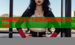 冲绳萝莉岛中文下载高速稳定畅玩必备平台