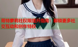 哥特萝莉社权限提升指南：解锁更多社交互动和创作特权