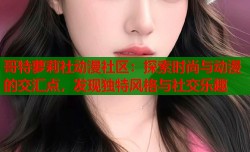 哥特萝莉社动漫社区：探索时尚与动漫的交汇点，发现独特风格与社交乐趣
