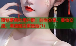 哥特萝莉社用户群：时尚分享、美妆交流、潮流前沿聚集地(1)