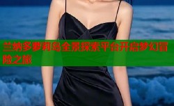 兰纳多萝莉岛全景探索平台开启梦幻冒险之旅