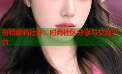 哥特萝莉社好：时尚社区分享与交流平台
