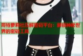 哥特萝莉社压解密码平台：解锁神秘世界的密码工具