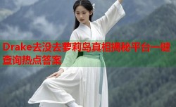 Drake去没去萝莉岛真相揭秘平台一键查询热点答案