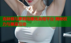 克林顿与萝莉岛曝光真相平台 揭秘权力与黑幕互动