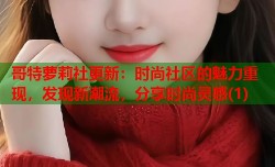 哥特萝莉社更新：时尚社区的魅力重现，发现新潮流，分享时尚灵感(1)