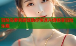 冒险岛萝莉蘑菇助你快速升级畅享冒险乐趣