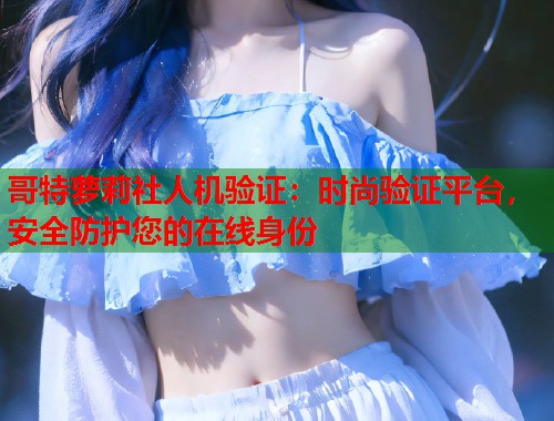 哥特萝莉社人机验证：时尚验证平台，安全防护您的在线身份  第1张