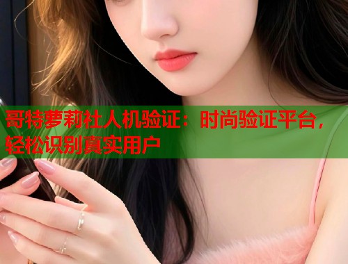 哥特萝莉社人机验证：时尚验证平台，轻松识别真实用户  第1张