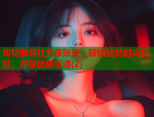 哥特萝莉社共享账号：解锁独特时尚社区，尽享优质资源(2)  第1张
