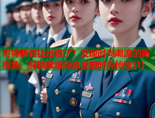 哥特萝莉社出错了？发现时尚潮流的新视角，解锁黑暗与浪漫的时尚秘密(1)  第2张