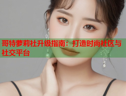 哥特萝莉社升级指南：打造时尚社区与社交平台  第1张