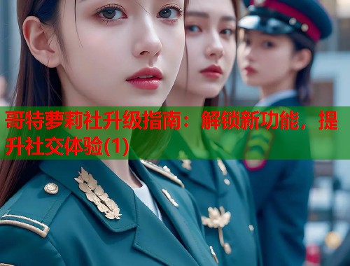 哥特萝莉社升级指南：解锁新功能，提升社交体验(1)  第1张