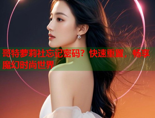 哥特萝莉社忘记密码？快速重置，畅享魔幻时尚世界  第1张