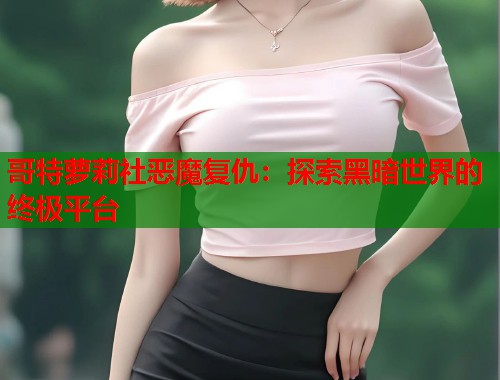 哥特萝莉社恶魔复仇：探索黑暗世界的终极平台  第1张
