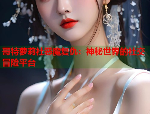 哥特萝莉社恶魔复仇：神秘世界的社交冒险平台  第1张