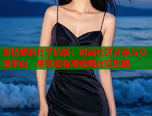 哥特萝莉社手机版：时尚社区分享与交流平台，尽享美妆潮流和社交乐趣  第1张
