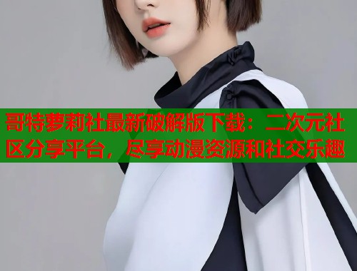 哥特萝莉社最新破解版下载：二次元社区分享平台，尽享动漫资源和社交乐趣  第1张