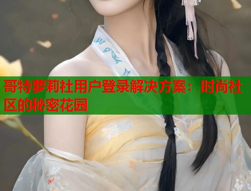 哥特萝莉社用户登录解决方案：时尚社区的秘密花园  第1张