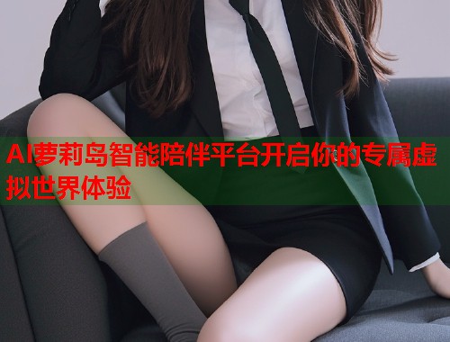 AI萝莉岛智能陪伴平台开启你的专属虚拟世界体验  第1张