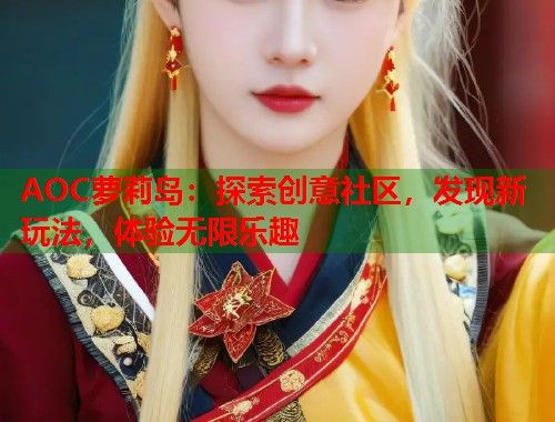 AOC萝莉岛：探索创意社区，发现新玩法，体验无限乐趣  第2张