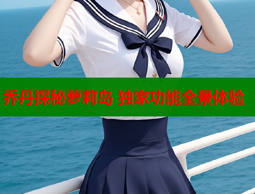 乔丹探秘萝莉岛 独家功能全景体验  第2张
