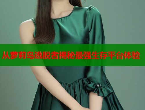 从萝莉岛逃脱者揭秘最强生存平台体验  第1张