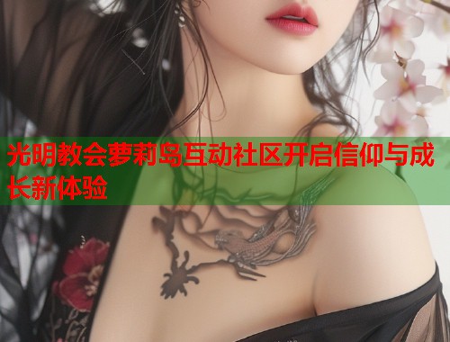 光明教会萝莉岛互动社区开启信仰与成长新体验  第1张