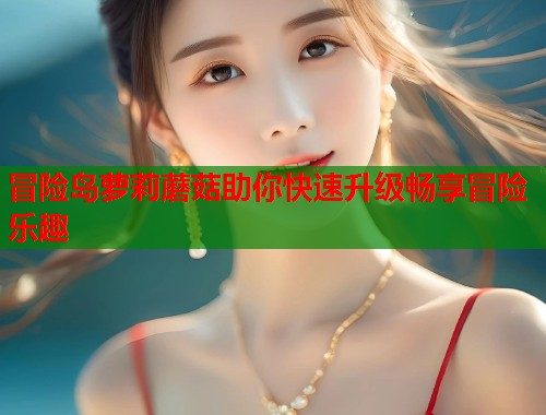 冒险岛萝莉蘑菇助你快速升级畅享冒险乐趣  第1张