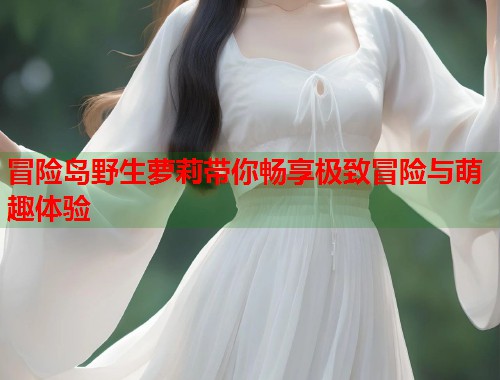 冒险岛野生萝莉带你畅享极致冒险与萌趣体验  第1张