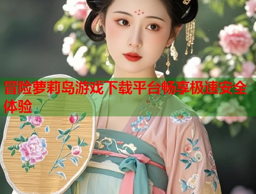 冒险萝莉岛游戏下载平台畅享极速安全体验  第1张
