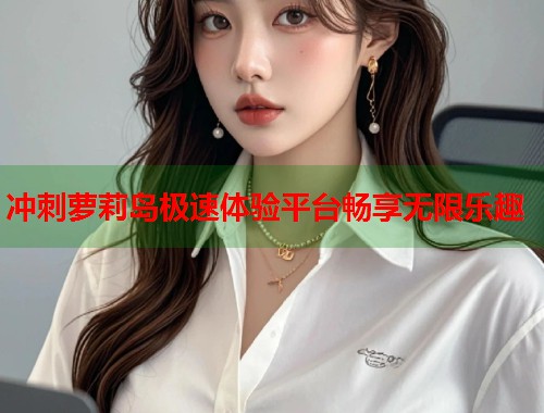 冲刺萝莉岛极速体验平台畅享无限乐趣  第2张