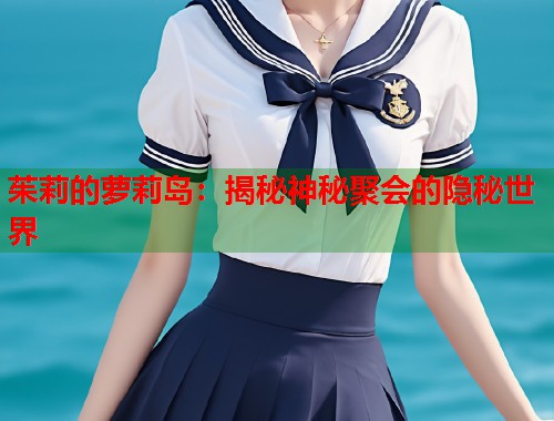 茱莉的萝莉岛：揭秘神秘聚会的隐秘世界  第2张