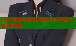 小李子萝莉岛男模独家展示平台精彩内容尽在掌握