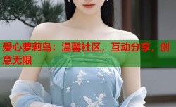 爱心萝莉岛：温馨社区，互动分享，创意无限