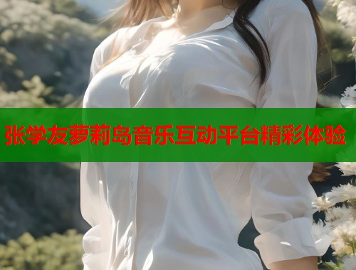 张学友萝莉岛音乐互动平台精彩体验  第1张