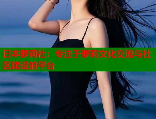 日本萝莉社：专注于萝莉文化交流与社区建设的平台  第1张