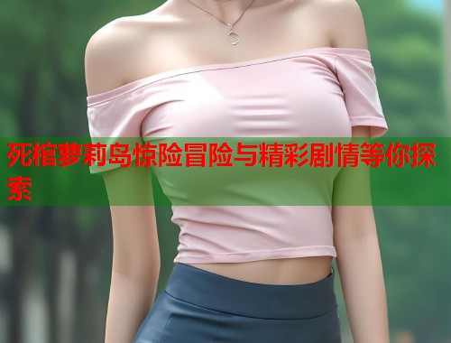 死棺萝莉岛惊险冒险与精彩剧情等你探索  第1张
